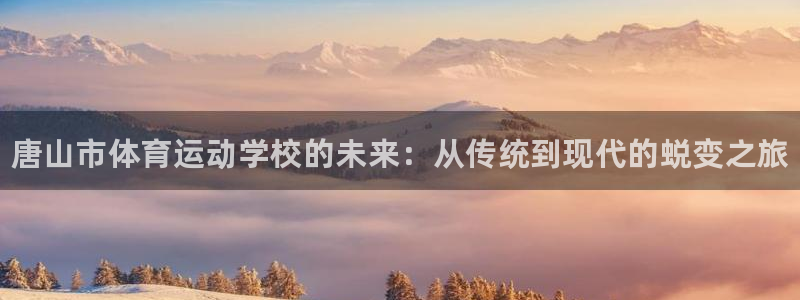 J9官方正版app娱乐代理怎么样：唐山市体育运动学校