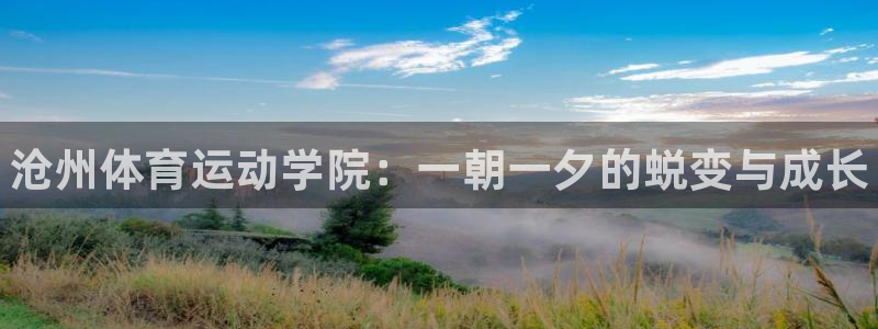 J9官网下载平台APP：沧州体育运动学院：一朝一夕的