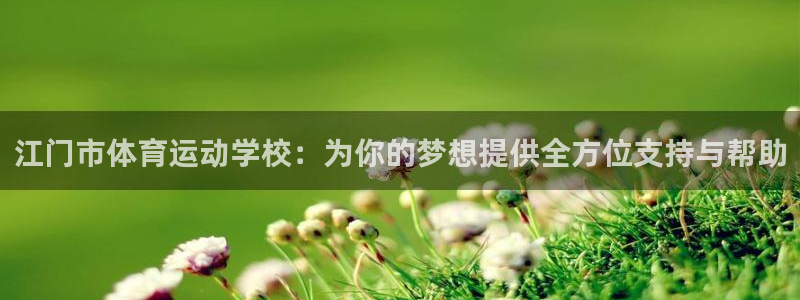 J9官网下载官方客服电话：江门市体育运动学校：为你的