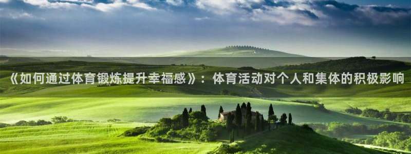 J9官方正版app集团简介：《如何通过体育锻炼提升幸