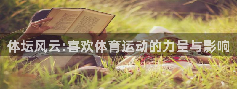 J9官网下载娱乐：体坛风云:喜欢体育运动的力量与影响