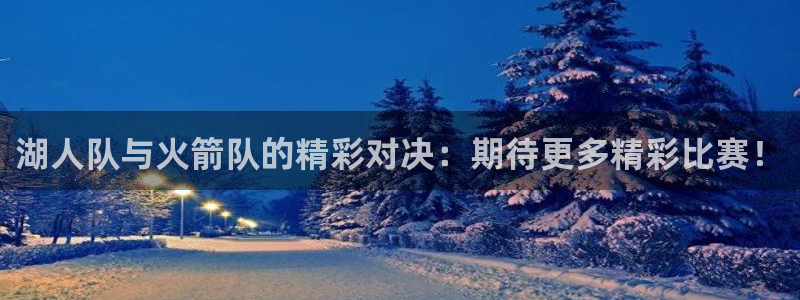 蜘蛛体育直播免费高清在线观看：湖人队与火箭队的精彩对决：期待更多精彩比赛！